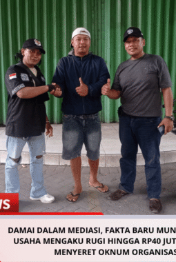DAMAI DALAM MEDIASI, FAKTA BARU MUNCUL: PELAKU USAHA MENGAKU RUGI HINGGA RP40 JUTA, DUGAAN MENYERET OKNUM ORGANISASI